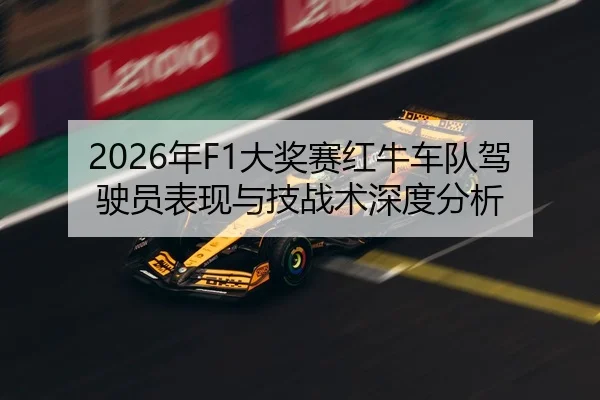 2026年F1大奖赛红牛车队驾驶员表现与技战术深度分析