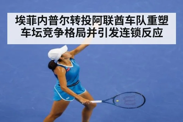 埃菲内普尔转投阿联酋车队重塑车坛竞争格局并引发连锁反应